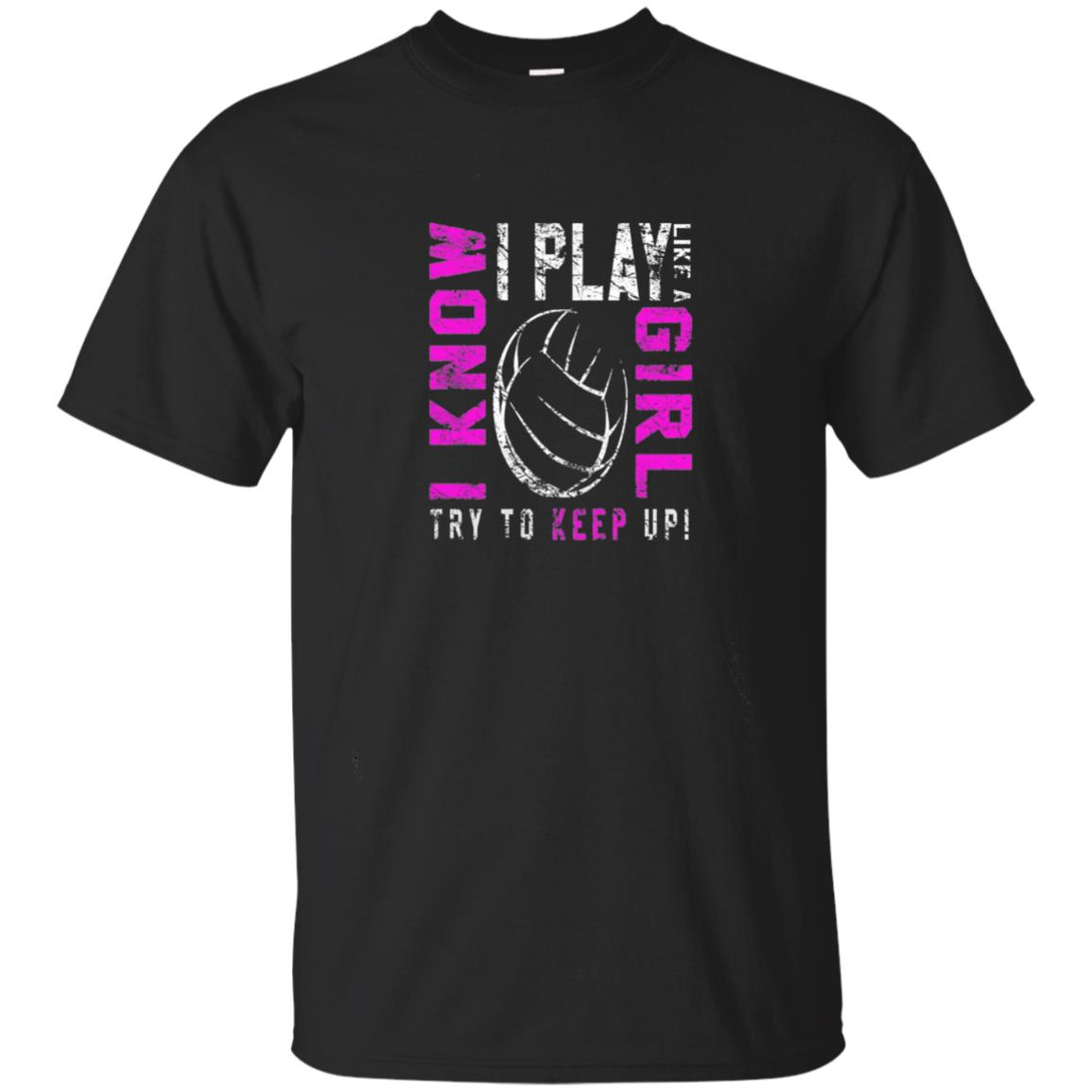 I Know I Play Like A Girl Try To Keep Up Volleyball Lover T-shirt Black