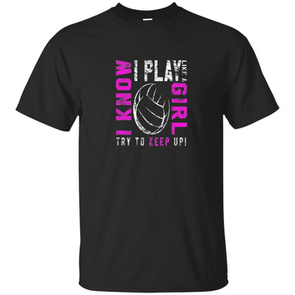 I Know I Play Like A Girl Try To Keep Up Volleyball Lover T-shirt Black