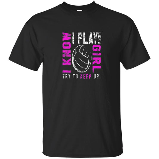 I Know I Play Like A Girl Try To Keep Up Volleyball Lover T-shirt Black