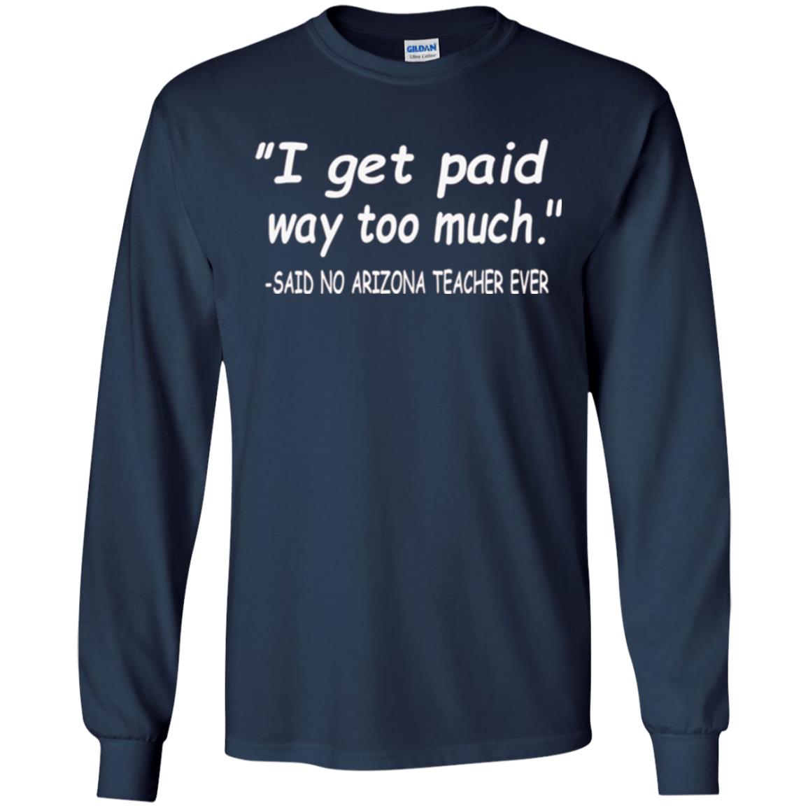 Arizona Teacher Shirt I Get Paid Way Too Much Shirt Navy