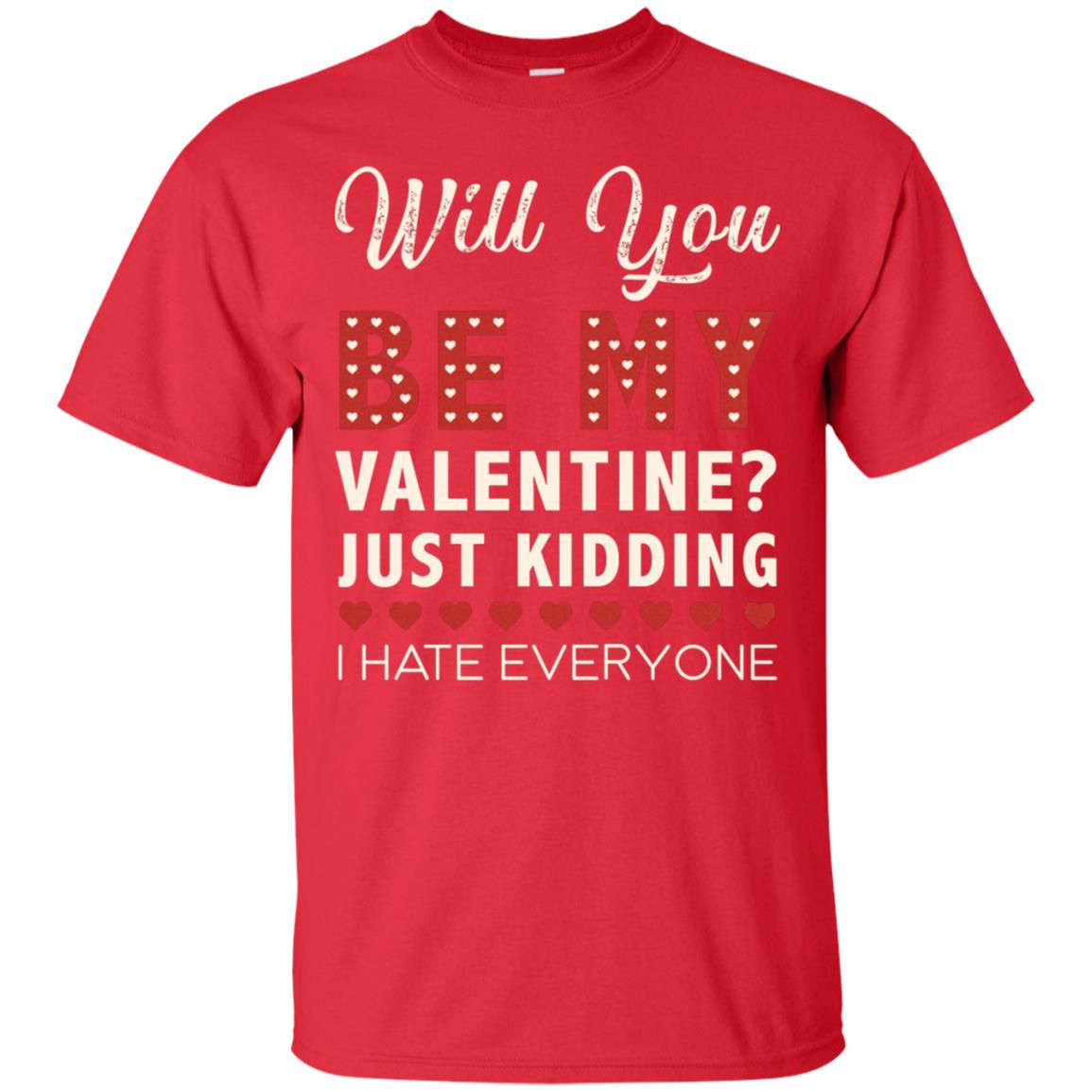 Will You Be My Valentine Just Kidding I Hate Everyone Shirt Red
