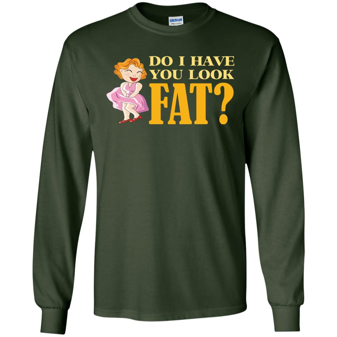 Do I Have You Look Fat Shirt Forest Green