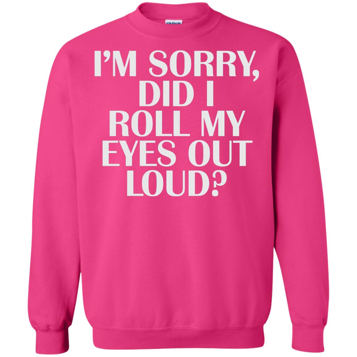 I_m Sorry Did I Roll My Eyes Out Loud T-shirt Heliconia