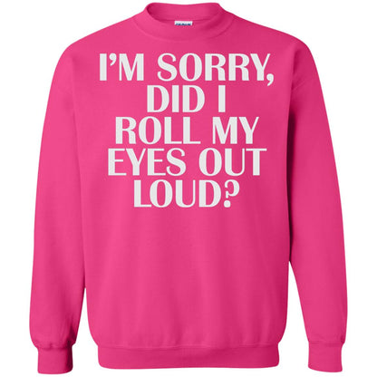 I_m Sorry Did I Roll My Eyes Out Loud T-shirt Heliconia
