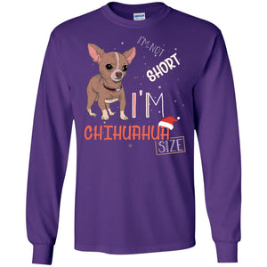 I'm Not Short I'm Chihuahua Size Funny Dogs Lover ShirtG240 Gildan LS Ultra Cotton T-Shirt