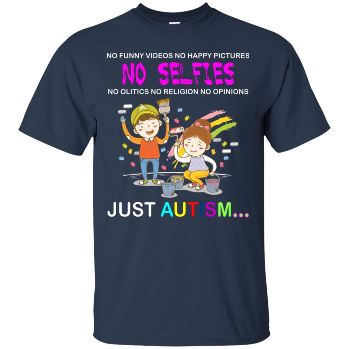 No Funny Video No Happy Pictures No Olitics No Religion No Opinions Just Autism Shirt Navy