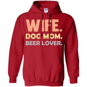 Wife Dog Mom Beer Lover Shirt For WifeG185 Gildan Pullover Hoodie 8 oz.