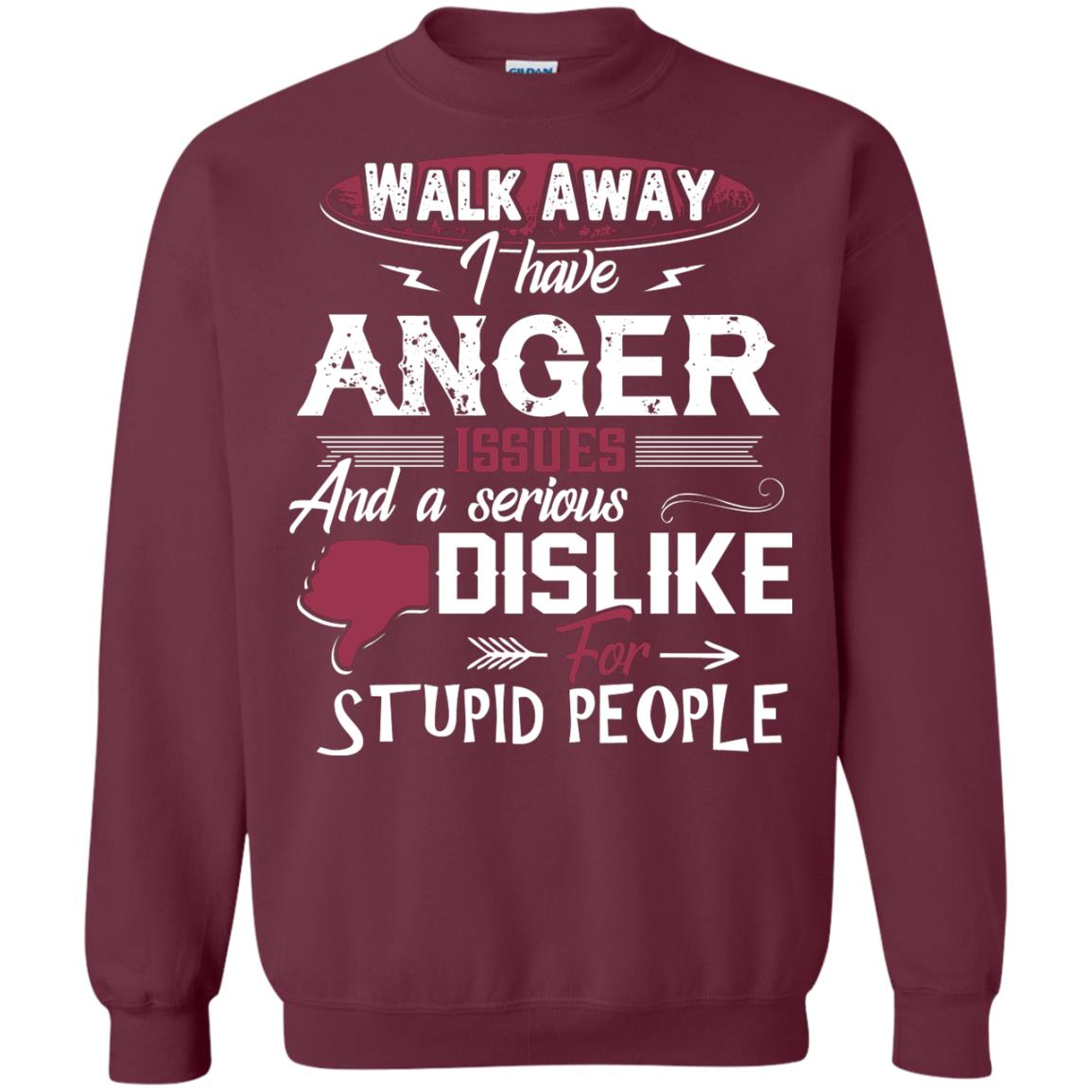 Walk Away I Have Anger Issues And A Serious Dislike For Stupid People Shirt Maroon
