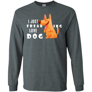 I Just Freaking Love Dog ShirtG240 Gildan LS Ultra Cotton T-Shirt
