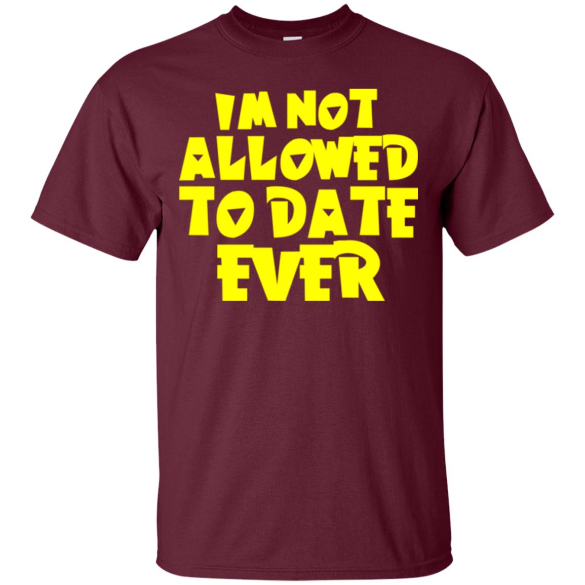 I_m Not Allowed To Date Ever T-shirt Maroon