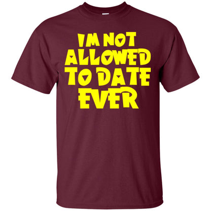 I_m Not Allowed To Date Ever T-shirt Maroon