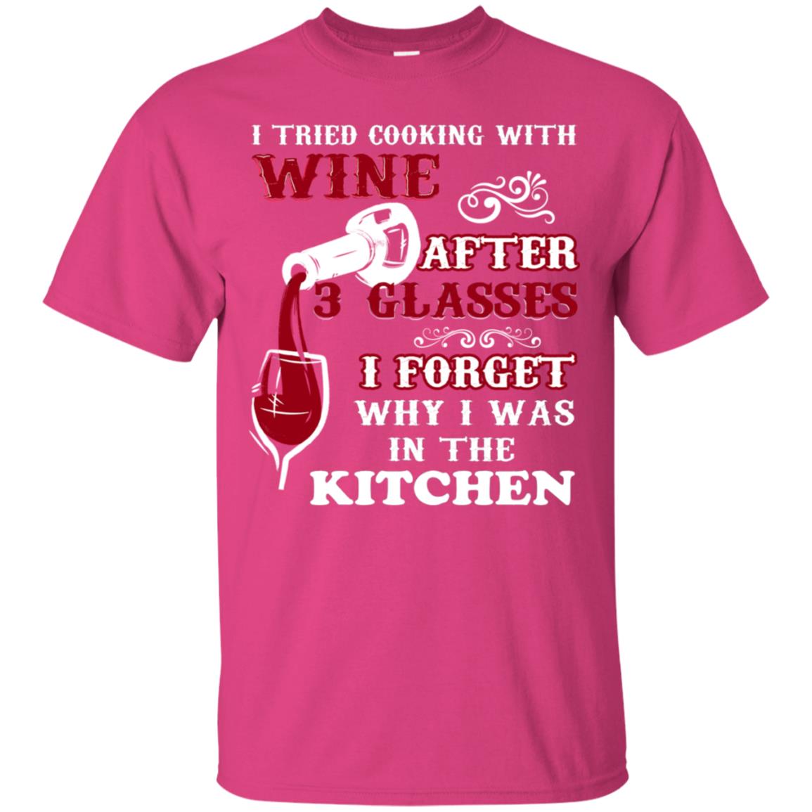 I Tried Cooking With Wine After 3 Glasses I Forget Why I Was In The Kitchen Shirt Heliconia