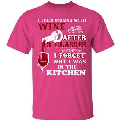 I Tried Cooking With Wine After 3 Glasses I Forget Why I Was In The Kitchen Shirt Heliconia