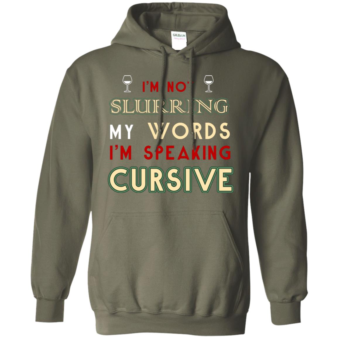 Im Not Slurring My Words Im Speaking Cursive Shirt Military Green