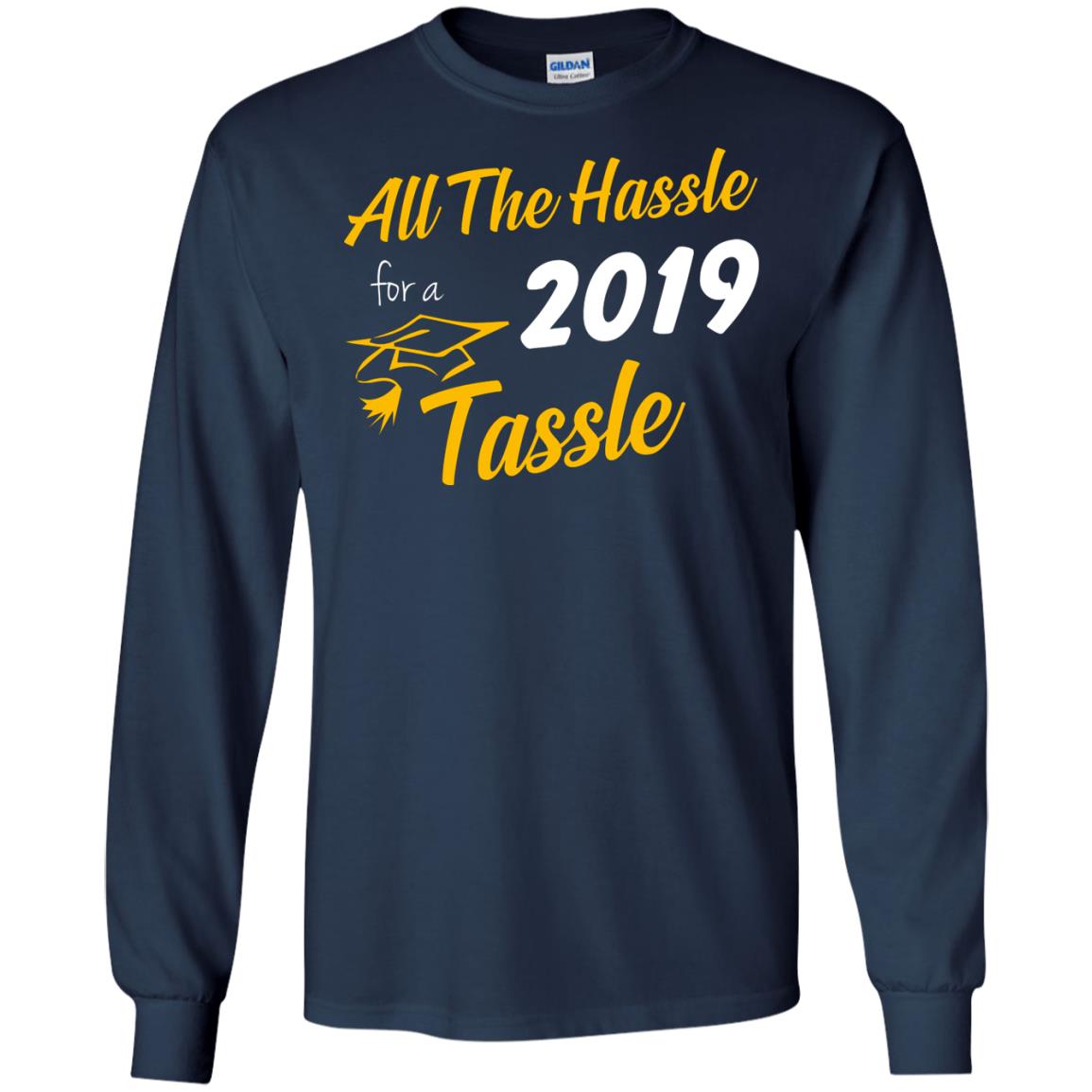 All The Hassle For A 2019 Tassel Graduation Gift Shirt Navy