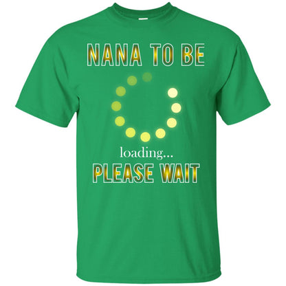 Nana To Be Loading Please Wait T-shirt Irish Green