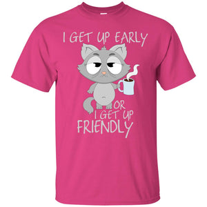 I Get Up Early Or I Get Up Friendly Cat Quote ShirtG200 Gildan Ultra Cotton T-Shirt