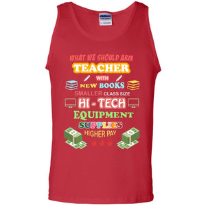 What We Should Arm Teacher With New Books Smaller Class Size Hi - Tech Equipment Supplies Higher PayG220 Gildan 100% Cotton Tank Top