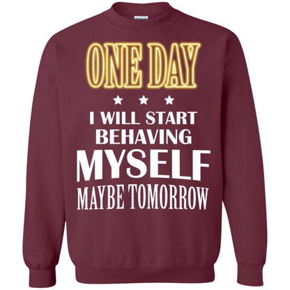 One Day I Will Start Behaving Myself Maybe Tomorrow Shirt Maroon