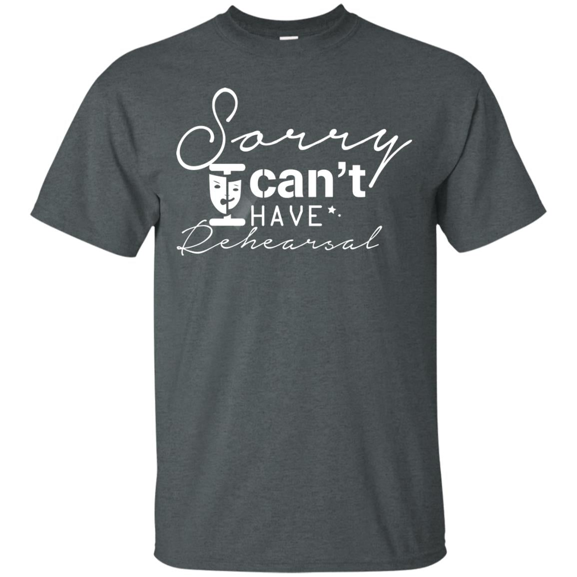 Sorry I Cant I Have Rehearsal Pardon Day Shirt Dark Heather