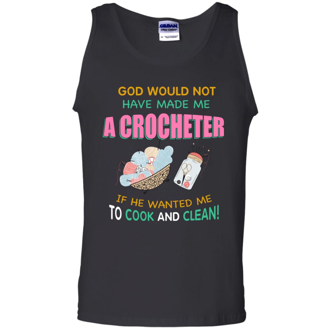 God Would Not Have Made Me A Crocheter If He Wanted Me To Cook And Clean ShirtG220 Gildan 100% Cotton Tank Top