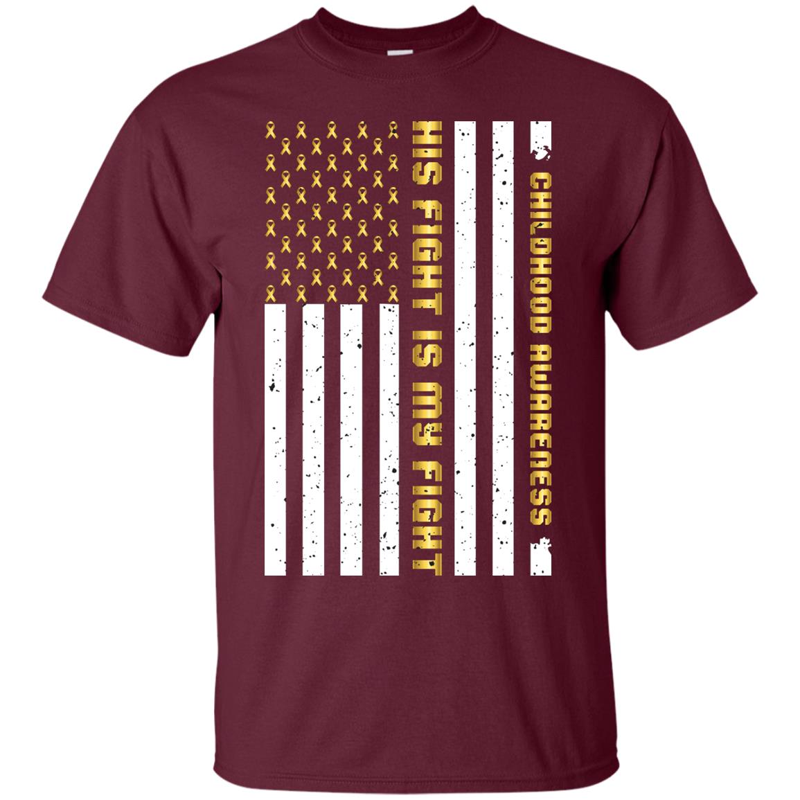 Childhood Awareness His Fight Is My Fight Gold Ribbon Stars Flag Of Usa Shirt Maroon