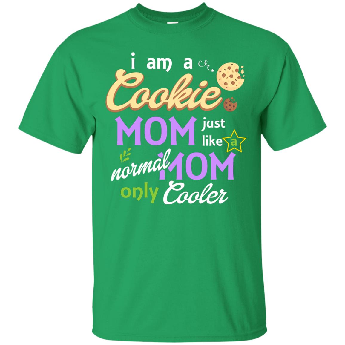 Mommy T-shirt I Am A Cookie Mom Just Like A Normal Mom Only Cooler Irish Green