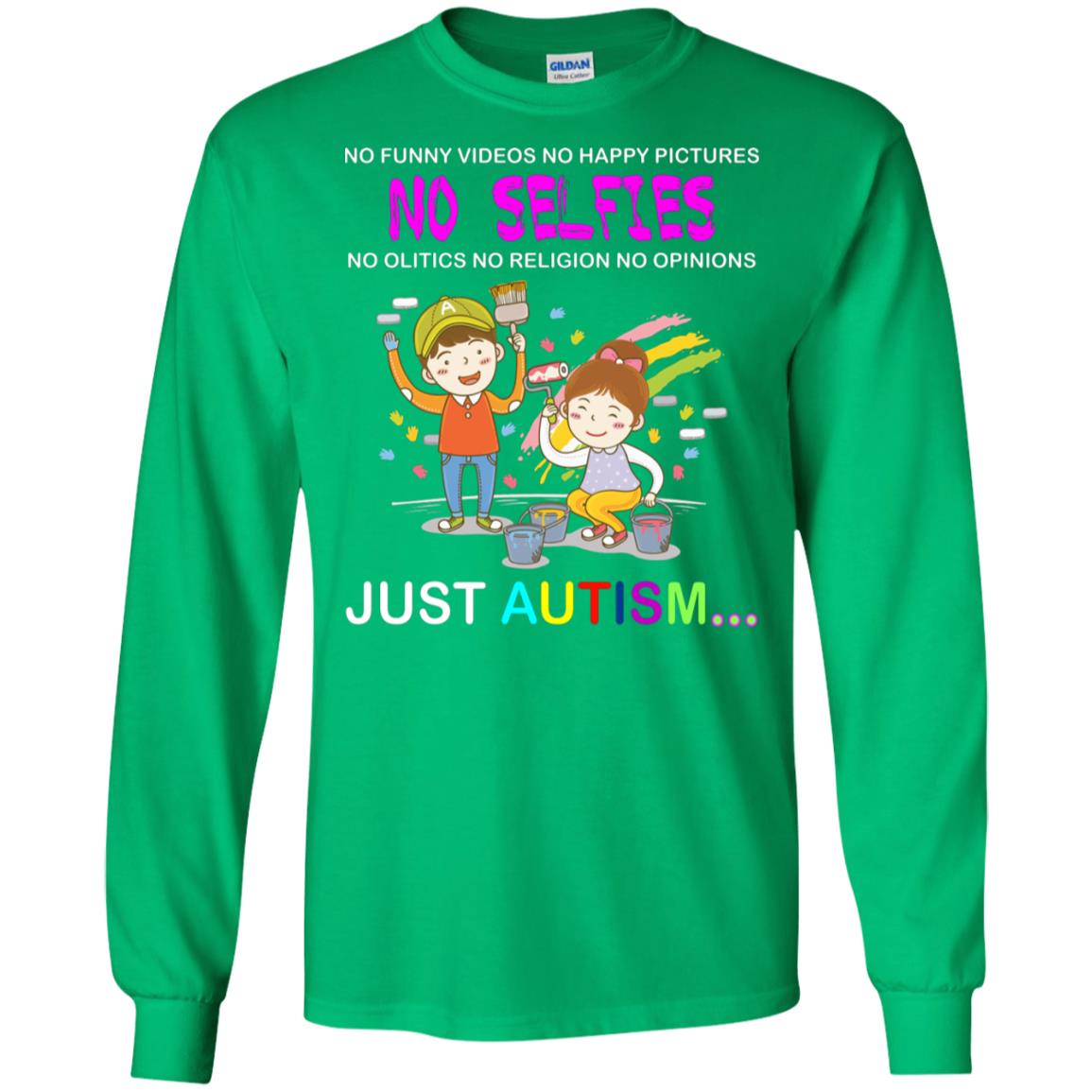 No Funny Video No Happy Pictures No Olitics No Religion No Opinions Just Autism Shirt Irish Green