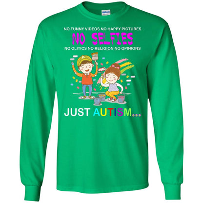No Funny Video No Happy Pictures No Olitics No Religion No Opinions Just Autism Shirt Irish Green