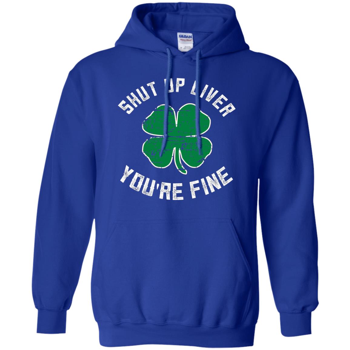 Shut Up Liver You_re Fine St Patrick_s Day T-shirt Royal