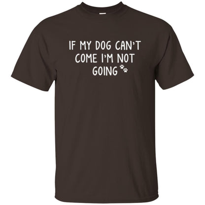 Dog Lover T-shirt If My Dog Can't Come I'm Not Going Dark Chocolate