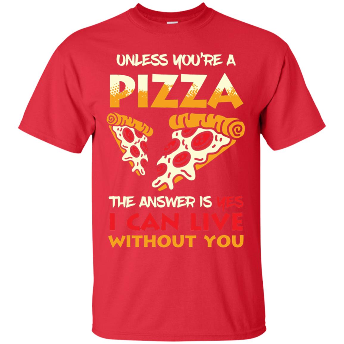 Unless You_re A Pizza The Answer Is Yes Pizza Lover Shirt Red