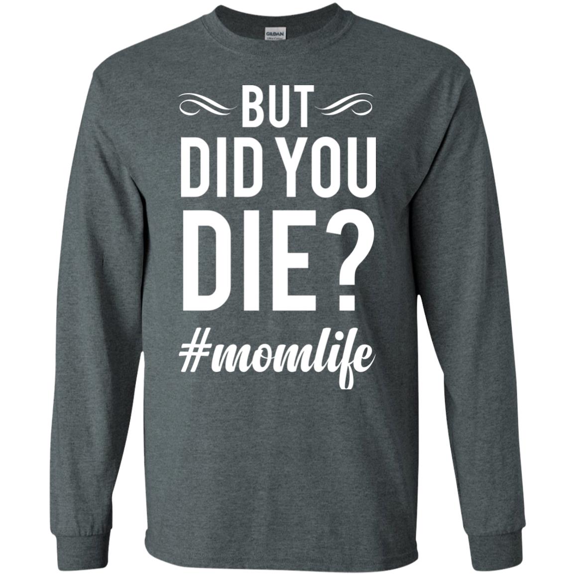 But Did You Die #momlife Mommy ShirtG240 Gildan LS Ultra Cotton T-Shirt