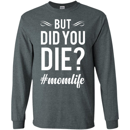 But Did You Die #momlife Mommy ShirtG240 Gildan LS Ultra Cotton T-Shirt