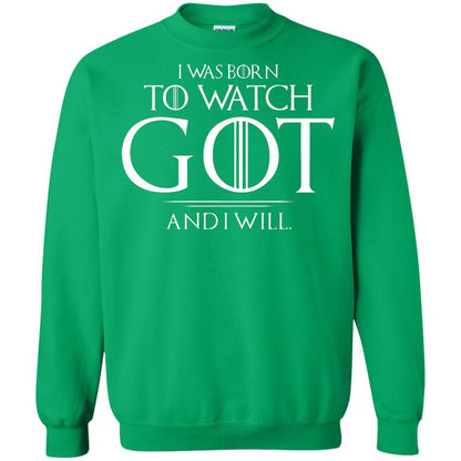 I Was Born To Watch Got And I Will Game Of Thrones Fan T-shirt Irish Green