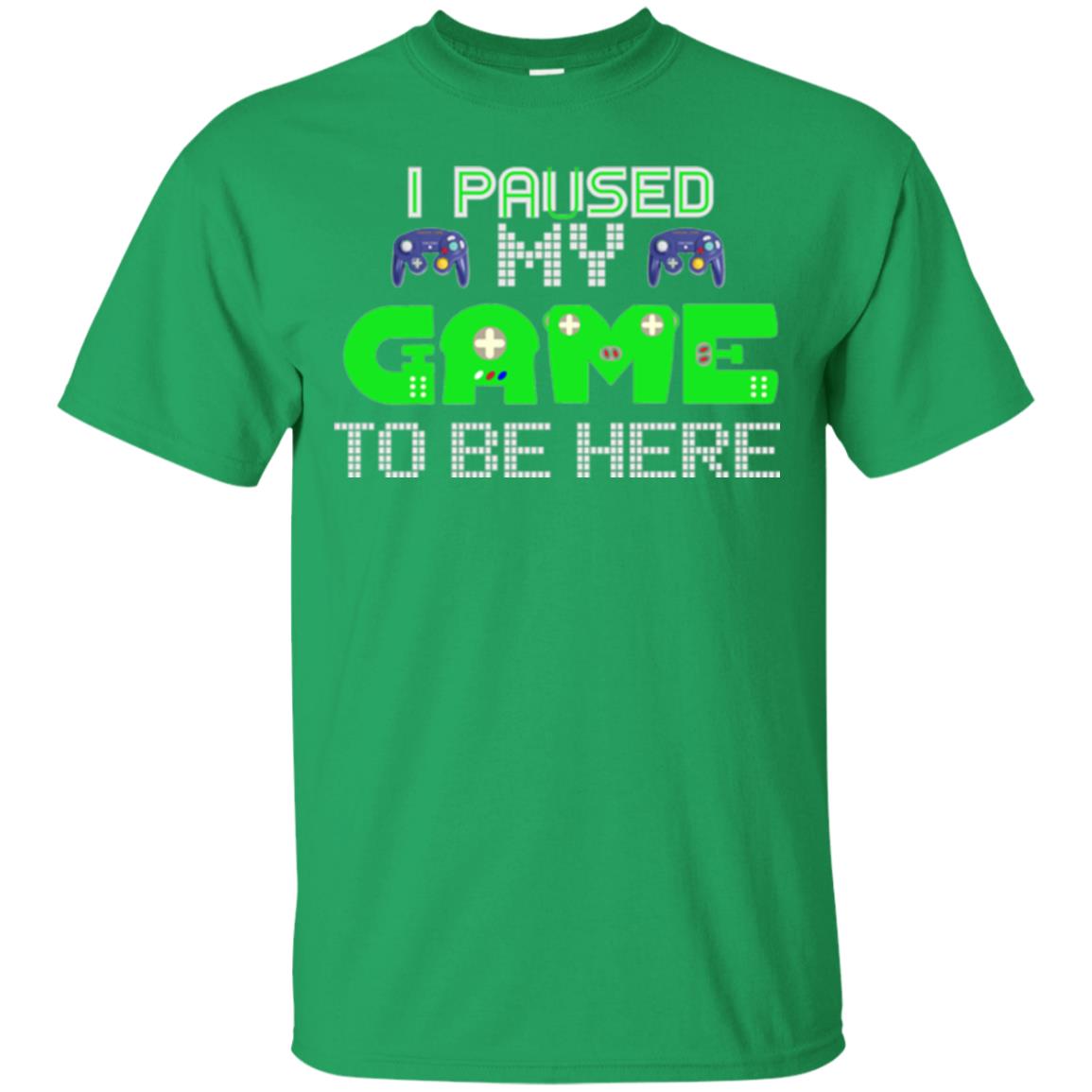 Video Gamer T-shirt I Paused My Game To Be Here Irish Green