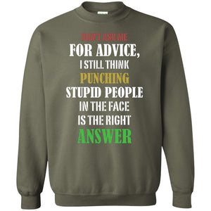 Dont Asking Me For Advice I Still Think Punching Stupid People In The Face Is The Right AnswerG180 Gildan Crewneck Pullover Sweatshirt 8 oz.