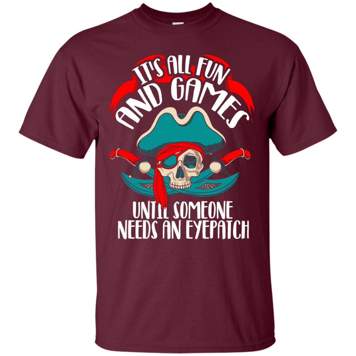 It_s All Fun And Games Until Someone Needs An Eyepatch Pirate T-shirt Maroon