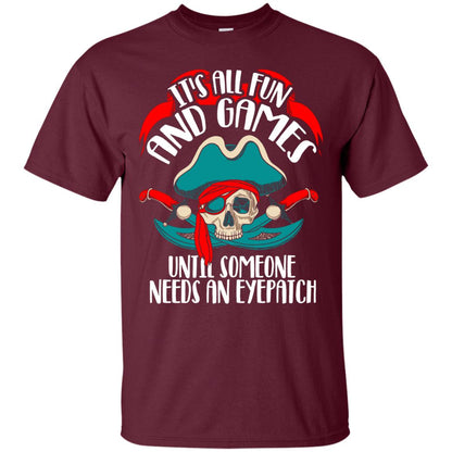 It_s All Fun And Games Until Someone Needs An Eyepatch Pirate T-shirt Maroon