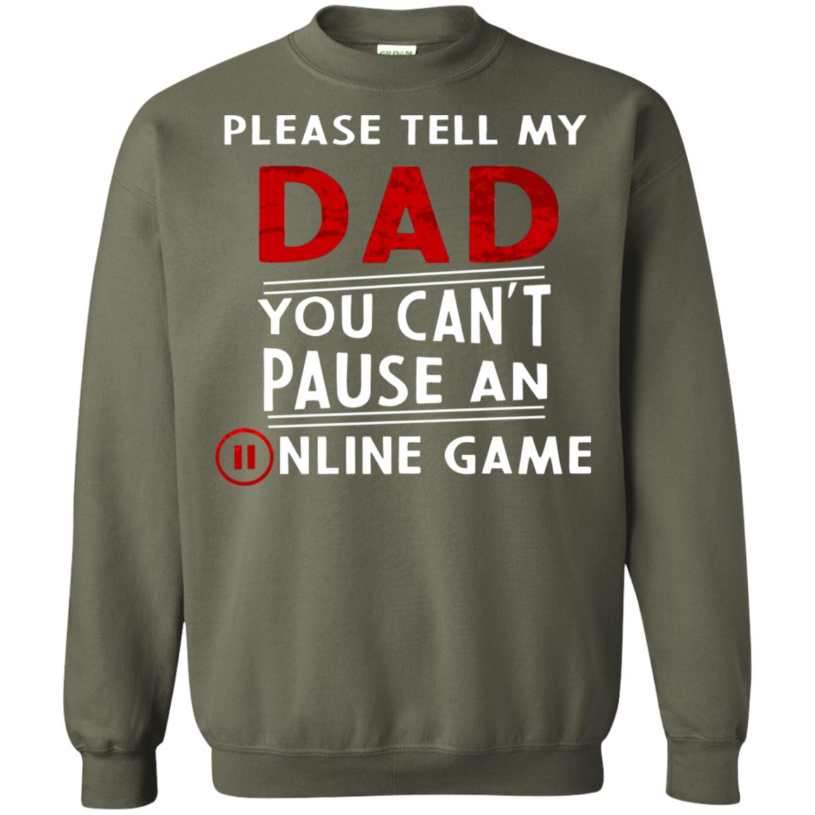 Please Tell My Dad You Cant Pause An Online Game Gaming Shirt Military Green