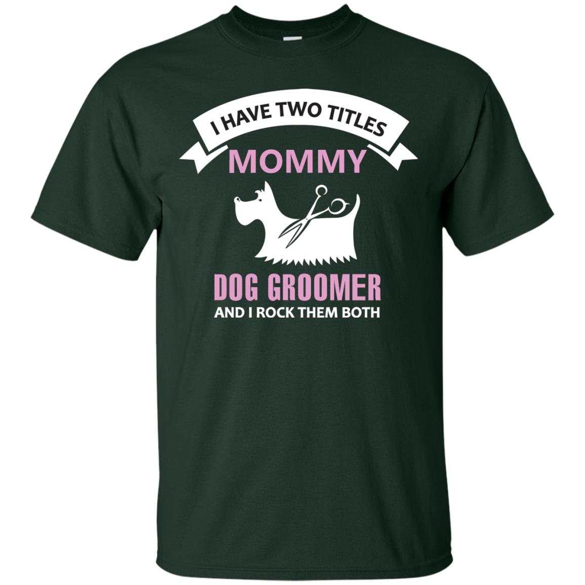 I Have Two Tittles Mommy Dog Groomer And I Rock Them Both Shirt Forest
