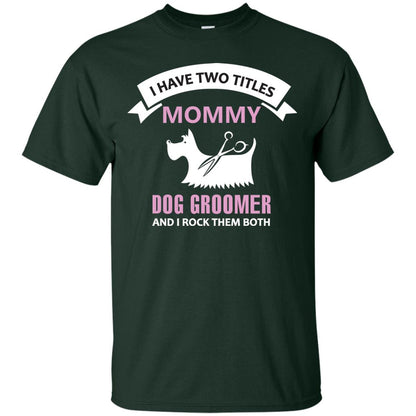 I Have Two Tittles Mommy Dog Groomer And I Rock Them Both Shirt Forest