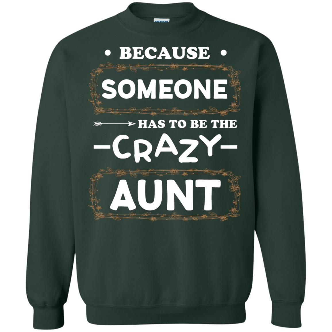 Because Someone Has To Be The Crazy Aunt Shirt For Auntie Forest Green