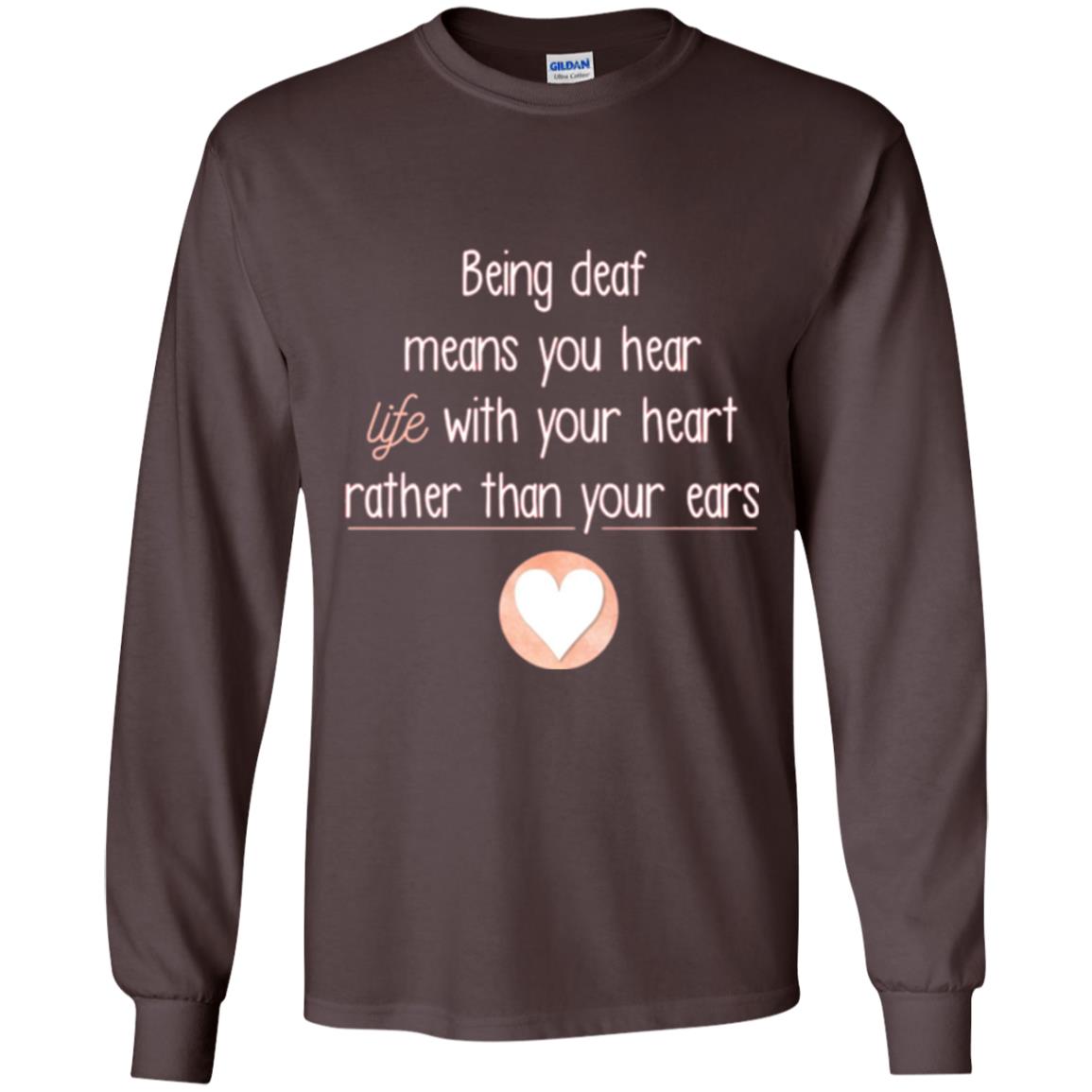 Deaf T-shirt Being Deaf Means You Hear Life With Your Heart Dark Chocolate