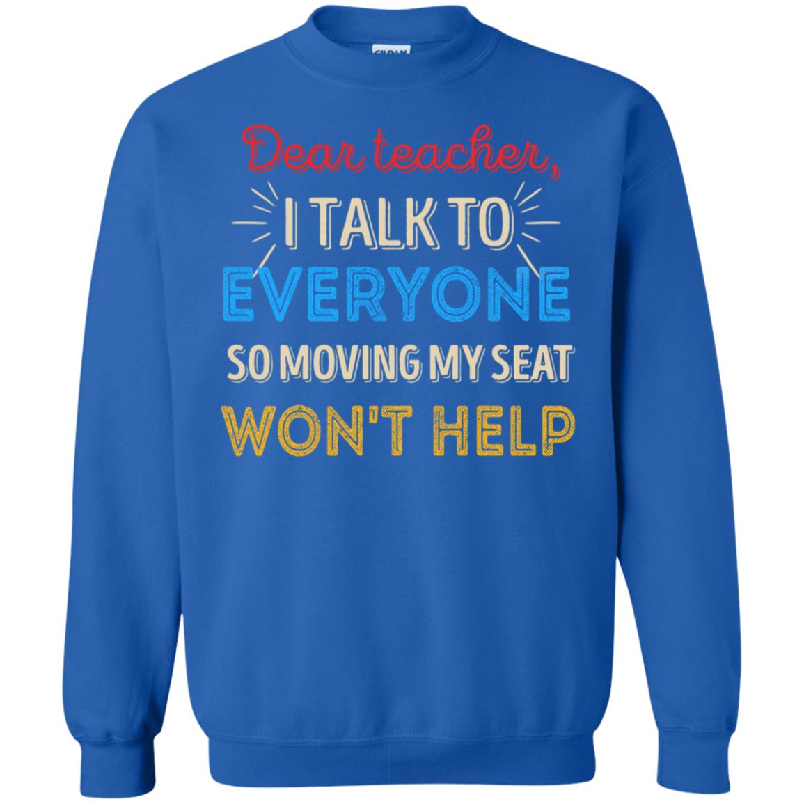 Dear Teacher I Talk To Everyone So Moving My Seat Won't Help Shirt Royal