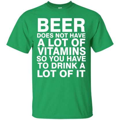 Beer Does Not Have A Lot Of Vitamins So You Have To Drink A Lot Of It Shirt Irish Green