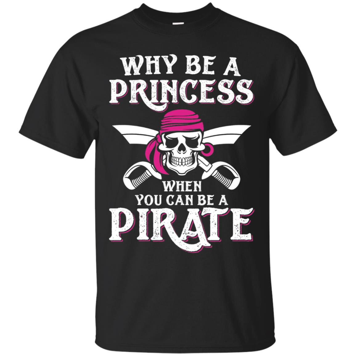 Why Be A Princess When You Can Be A Pirate T-shirt Black