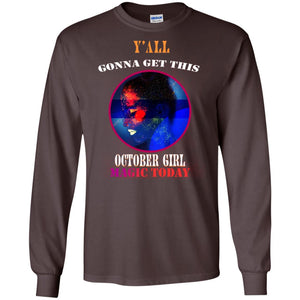 Y All Gonna Get This October Girl Magic Today October Birthday Shirt For GirlsG240 Gildan LS Ultra Cotton T-Shirt