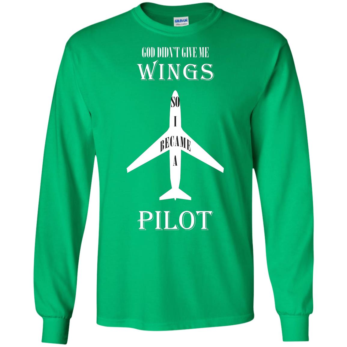God Didn't Give Me Wings So I Became A Pilot Shirt Irish Green