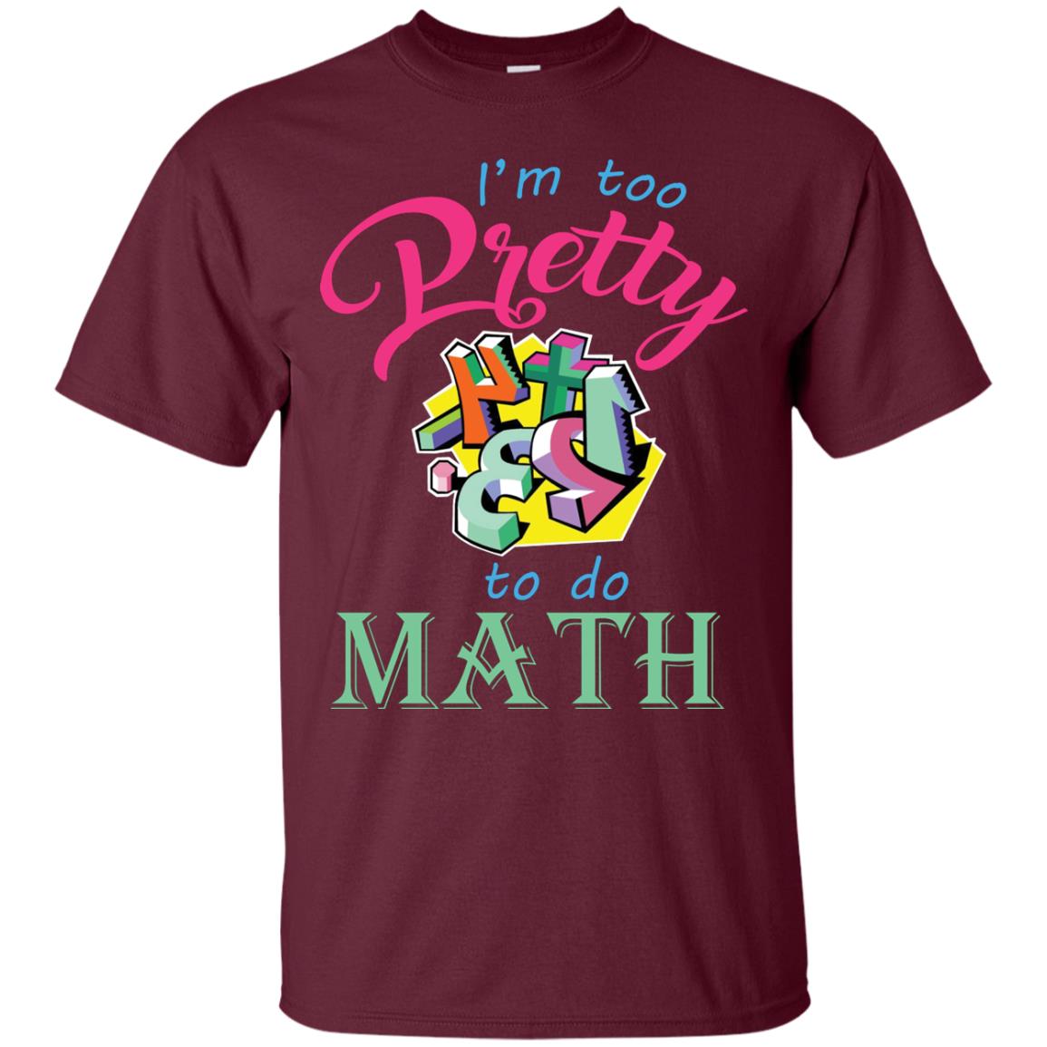 Math T-shirt For Girls I’m Too Pretty To Do Math Maroon